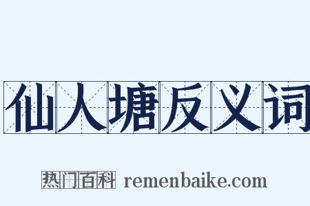 仙人塘反义词是什么意思的图片